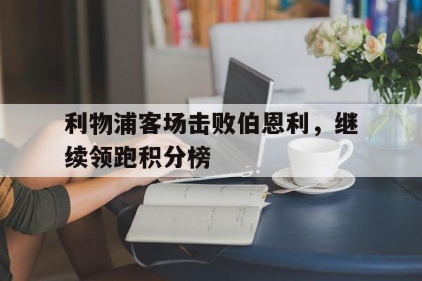 利物浦客场击败伯恩利，继续领跑积分榜
