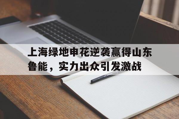 上海绿地申花逆袭赢得山东鲁能，实力出众引发激战